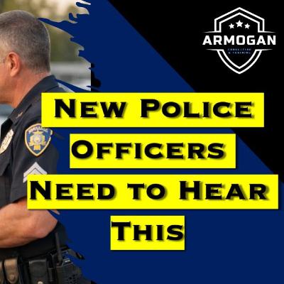 New Police Officers Need to Hear This