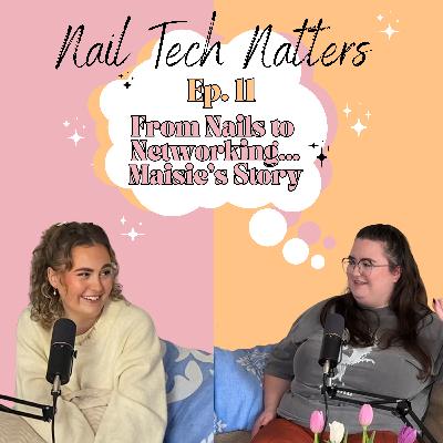 Ep. 11 From Nails to Networking... Maisie's Story