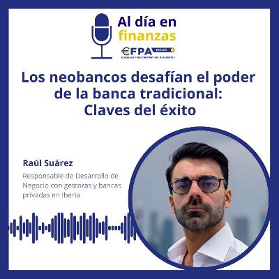 54. Los neobancos desafían el poder de la banca tradicional: Claves de su éxito - Raúl Suárez 54. Los neobancos desafían el poder de la banca tradicional: Claves de su éxito - Raúl Suárez