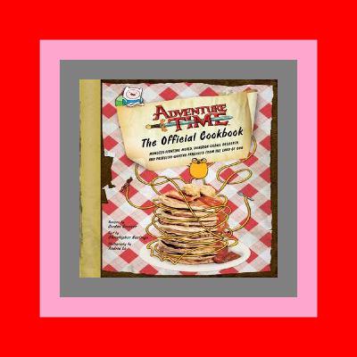 P.D.F. FREE DOWNLOAD Adventure Time The Official Cookbook FREE EBOOK