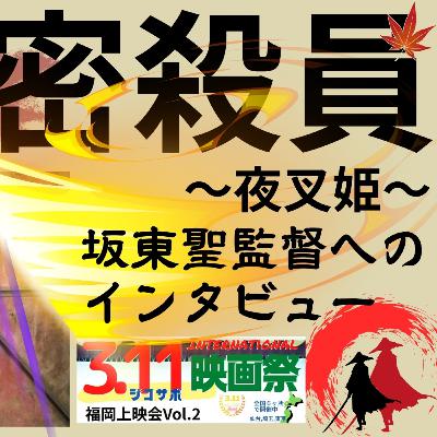 特捜密殺員〜夜叉姫〜坂東聖監督への インタビュー/311ジコサポ国際映画祭 福岡上映会