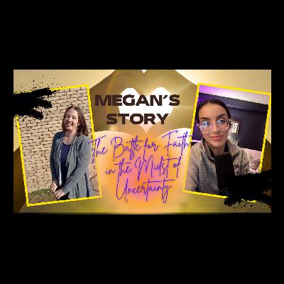 Megan's Story: The Battle for Faith in the Midst of Uncertainty Megan's Story: The Battle for Faith in the Midst of Uncertainty