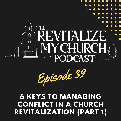 Ep. 039 | Part 1 - 6 Keys to Managing Conflict in a Church Revitalization
