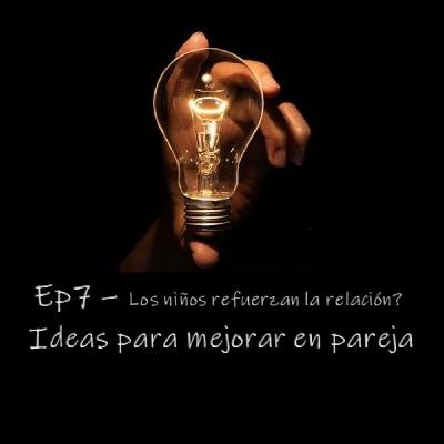 Ep7 - Los niños mejoran la relación? Ep7 - Los niños mejoran la relación?
