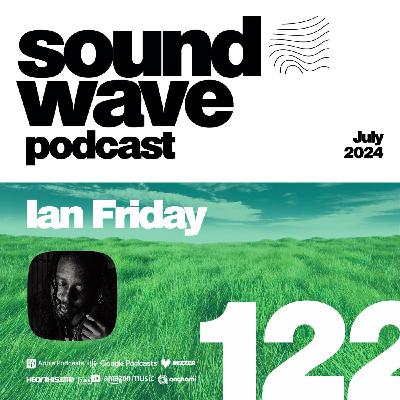 Ian Friday - Sound Wave Podcast 122