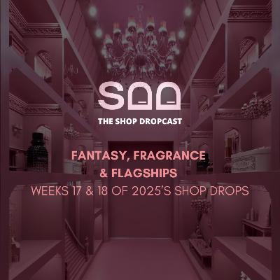 Fantasy, Fragrance & Flagships: Shop Drops Weeks 17 & 18