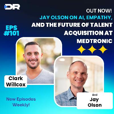 #101- Jay Olson on AI, Empathy, and the Future of Talent Acquisition at Medtronic #101- Jay Olson on AI, Empathy, and the Future of Talent Acquisition at Medtronic