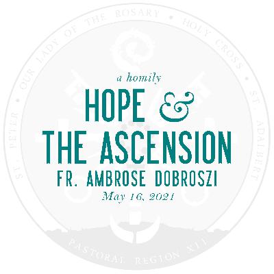 Homily: Hope & The Ascension | by Fr. Ambrose Dobrozsi | May 16, 2021 Homily: Hope & The Ascension | by Fr. Ambrose Dobrozsi | May 16, 2021