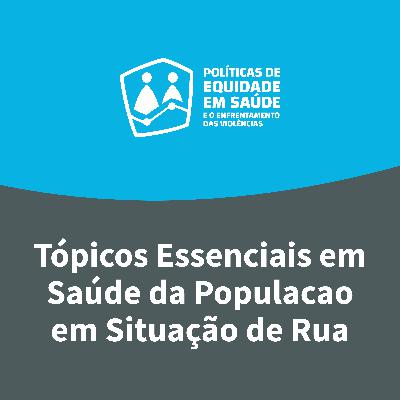 Ep. 10 — Tópicos Essenciais em Saúde da Populção em Situação de Rua Ep. 10 — Tópicos Essenciais em Saúde da Populção em Situação de Rua