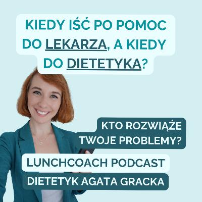 127. Kiedy do lekarza, kiedy do dietetyka, a kiedy do innych specjalistów? Kto rozwiąże Twoje problemy?