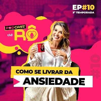 EP#10 3ª Temporada Podcast da RÔ " Como se livrar da Ansiedade"