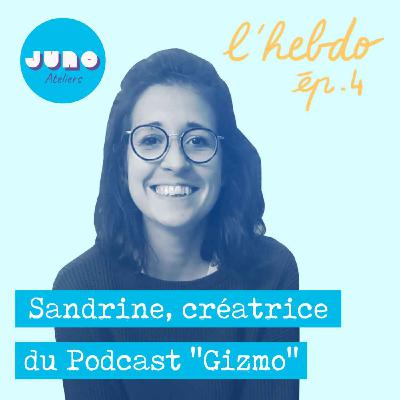 Épisode 04 // Sandrine Calame, créatrice du podcast "Gizmo" Épisode 04 // Sandrine Calame, créatrice du podcast "Gizmo"