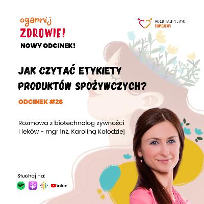 #28 Jak czytać etykiety produktów spożywczych? Rozmowa z biotechnolog żywności i leków - mgr inż. Karoliną Kołodziej #28 Jak czytać etykiety produktów spożywczych? Rozmowa z biotechnolog żywności i leków - mgr inż. Karoliną Kołodziej