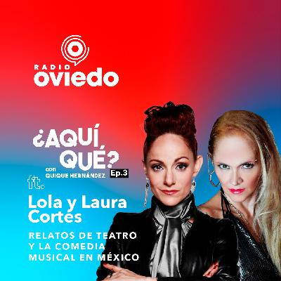 Lola y Laura Cortés: Relatos del teatro musical y la comedia musical en México