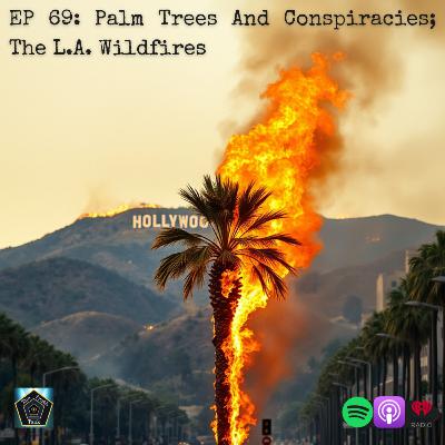 EP 69: Palm Trees And Conspiracies; The L.A. Wildfires