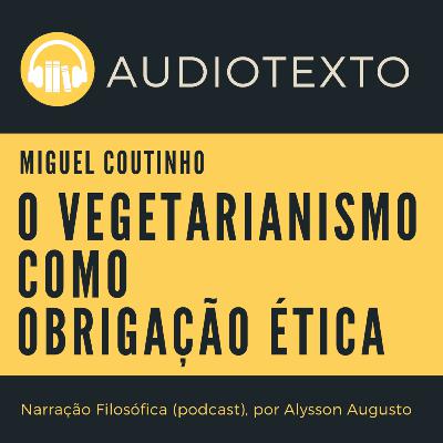 O vegetarianismo como obrigação ética, Miguel Coutinho | Filosofia Moral | Ética Animal | AudioTexto | Voz Humana O vegetarianismo como obrigação ética, Miguel Coutinho | Filosofia Moral | Ética Animal | AudioTexto | Voz Humana