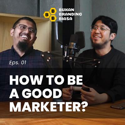Episode 01 - HOW TO BE A GOOD MARKETER