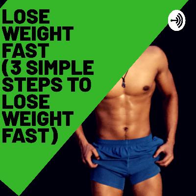 LOSE WEIGHT FAST- 3 SIMPLE STEPS TO LOSE WEIGHT FAST