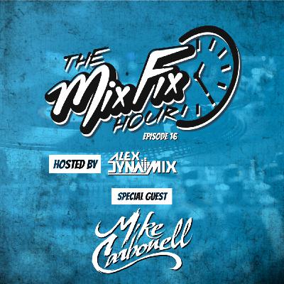 Episode 16: The Mix Fix Hour Hosted By Alex Dynamix - Episode 16 Feat. Mike Carbonell Episode 16: The Mix Fix Hour Hosted By Alex Dynamix - Episode 16 Feat. Mike Carbonell