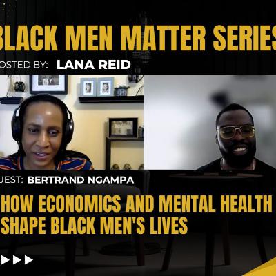 Black Men Matter Series: How Economics and Mental Health Shape Black Men's Lives | Bertrand Ngampa Black Men Matter Series: How Economics and Mental Health Shape Black Men's Lives | Bertrand Ngampa
