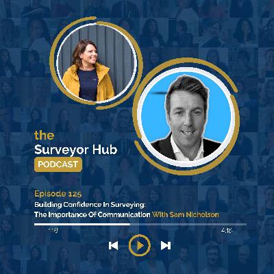 Ep 125 Building Confidence In Surveying: The Importance Of Communication With Sam Nicholson