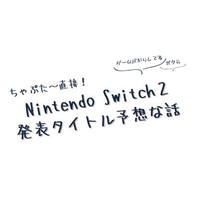 ちゃぷた～直接！：Ｎｉｎｔｅｎｄｏ Ｓｗｉｔｃｈ２ 発表タイトル予想な話