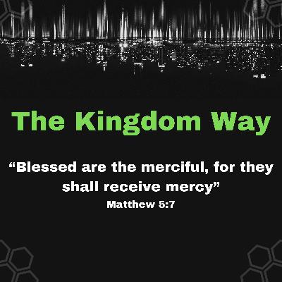 The Kingdom Way Blessed are the merciful for they shall receive mercy