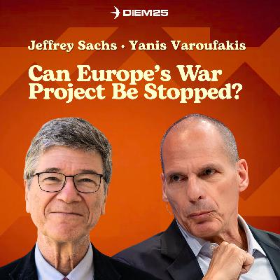 E67: Europe Has Become a War Project — Can It Be Stopped? | Yanis Varoufakis & Jeffrey Sachs E67: Europe Has Become a War Project — Can It Be Stopped? | Yanis Varoufakis & Jeffrey Sachs