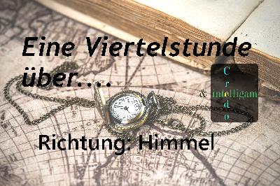 Eine Viertelstunde über eine Lebensausrichtung zum Himmel
