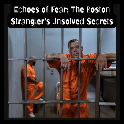 Echoes of Fear: The Boston Strangler’s Unsolved Secrets Echoes of Fear: The Boston Strangler’s Unsolved Secrets