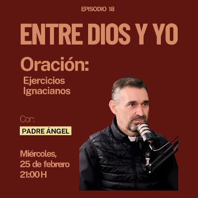 ORACIÓN: Ejercicios Ignacianos - Padre Ángel | ENTRE DIOS Y YO #18 ORACIÓN: Ejercicios Ignacianos - Padre Ángel | ENTRE DIOS Y YO #18