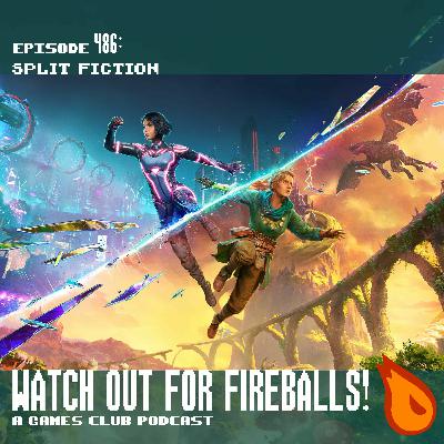 Watch Out for Fireballs! 486: Split Fiction Watch Out for Fireballs! 486: Split Fiction
