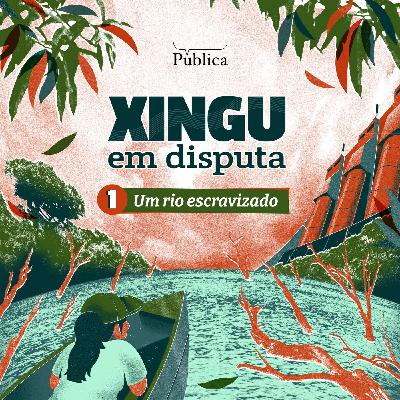 Xingu em Disputa EP01: um rio escravizado