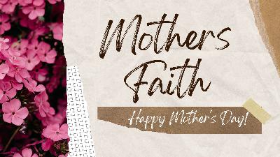 Mothers Faith - Mothers Day 2023 Mothers Faith - Mothers Day 2023