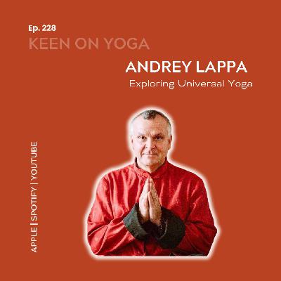 Ep 228 Andrey Lappa - Exploring the Depths of Universal Yoga