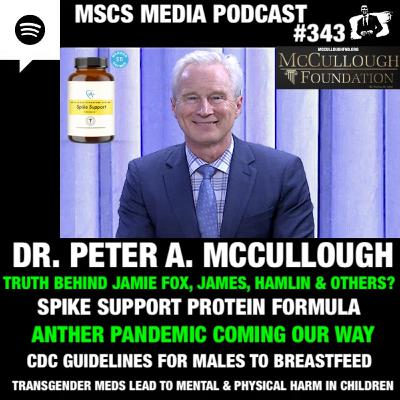 Dr. Peter A. McCullough - Anther Pandemic - Trans Ideology- New Spike Protein Formula! - - The Truth Of The Sudden Heart Attacks - Mscs Media #343