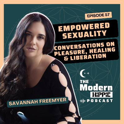EP 57: Empowered Sexuality: Conversations on Pleasure, Healing & Liberation w/ Savannah Freemyer
