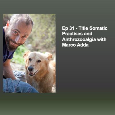 The Anthrozoology Podcast - Somatic Practises and Anthrozooalgia with Marco Adda #31 Pt 1