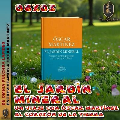 El Jardín Mineral: Un viaje con Óscar Martínez por la memoria y la magia de la Tierra | FK 6x05