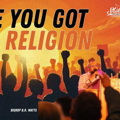 Have You Got Good Religion Part 4 - Bishop B.K. Watts