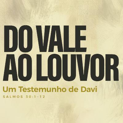 Do Vale ao Louvor - Um Testemunho de Davi (Salmos 30) // Pr. Sillas Cammpos Do Vale ao Louvor - Um Testemunho de Davi (Salmos 30) // Pr. Sillas Cammpos