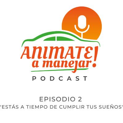 Episodio 2 - Estás a tiempo de cumplir tus sueños