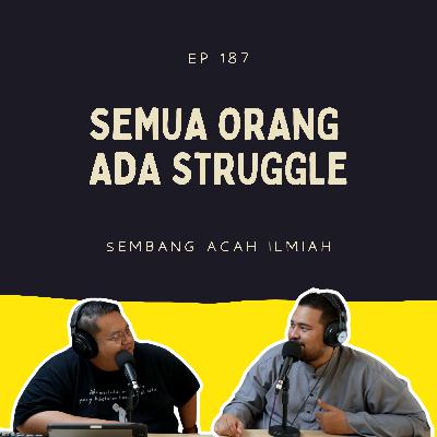 EP 187: Semua orang ada struggle