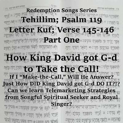 Redemption Songs Series Tehillim; Psalm 119 Letter Kuf - How King David got G-d to Take the Call!