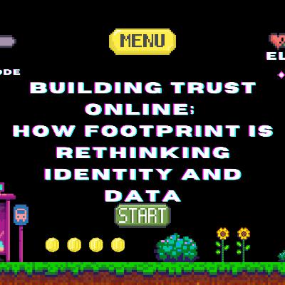 Building Trust Online; How Footprint Is Rethinking Identity and Data