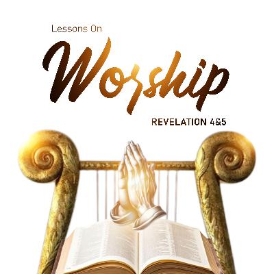 Lessons on Worship from Revelation 4&5 Lessons on Worship from Revelation 4&5