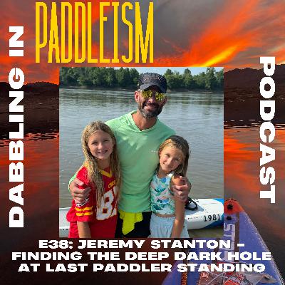 E38: Jeremy Stanton - Finding the Deep Dark Hole at Last Paddler Standing