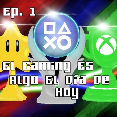Ep. 1 El Gaming Es Algo El Día De Hoy