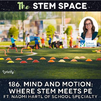 186. Mind and Motion: Where STEM Meets PE ft. Naomi Hartl of School Specialty