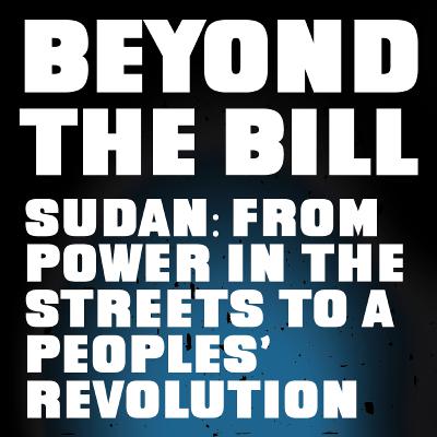 Beyond the Bill: Sudan: From Power in the Streets to a People's Revolution